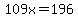 109x=196