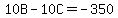 10B-10C=-350