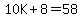 10K%2B8=58