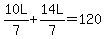 10L%2F7%2B14L%2F7=120
