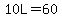 10L=60