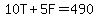 10T%2B5F=490