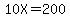 10X=200