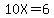 10X=6