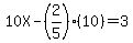 10X-%282%2F5%29%2810%29=3