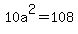10a%5E2=108