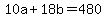 10a+%2B+18b+=+480