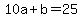 10a+%2B+b+=+25