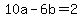 10a+-+6b+=+2