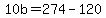 10b=274-120