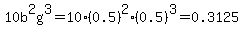 10b%5E2g%5E3+=+10%280.5%29%5E2%280.5%29%5E3+=+0.3125