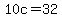 10c=32