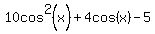 10cos%5E2%28x%29+%2B+4cos%28x%29+-+5
