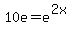 10e=+e%5E%282x%29