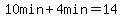 10min%2B4min=14