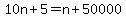 10n%2B5=n%2B50000