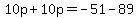 10p%2B10p=-51-89