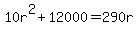 10r%5E2+%2B+12000+=+290r