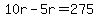 10r+-+5r+=+275