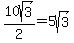 10sqrt%283%29%2F2=5sqrt%283%29