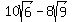 10sqrt%286%29-8sqrt%289%29