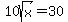 10sqrt%28x%29=+30