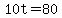 10t=80