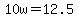 10w=12.5