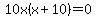 10x%28x%2B10%29=0