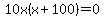10x%28x%2B100%29=0