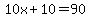 10x%2B10=90