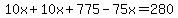 10x%2B10x%2B775-75x=280