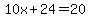 10x%2B24=20