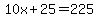 10x%2B25=225