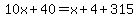 10x%2B40=x%2B4%2B315