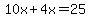 10x%2B4x=25