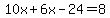 10x%2B6x-24=8