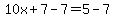 10x%2B7-7+=+5-7