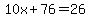 10x%2B76=26