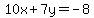 10x%2B7y=-8
