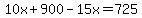 10x%2B900-15x=725