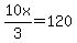 10x%2F3=120