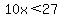 10x%3C27