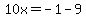 10x=-1+-9