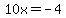 10x=-4