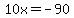 10x=-90
