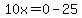10x=0-25