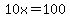 10x=100