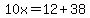 10x=12%2B38