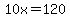 10x=120